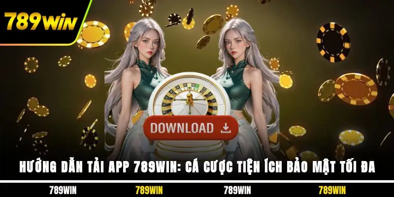 Hướng Dẫn Tải App 789WIN: Cá Cược Tiện Ích, Bảo Mật Tối Đa