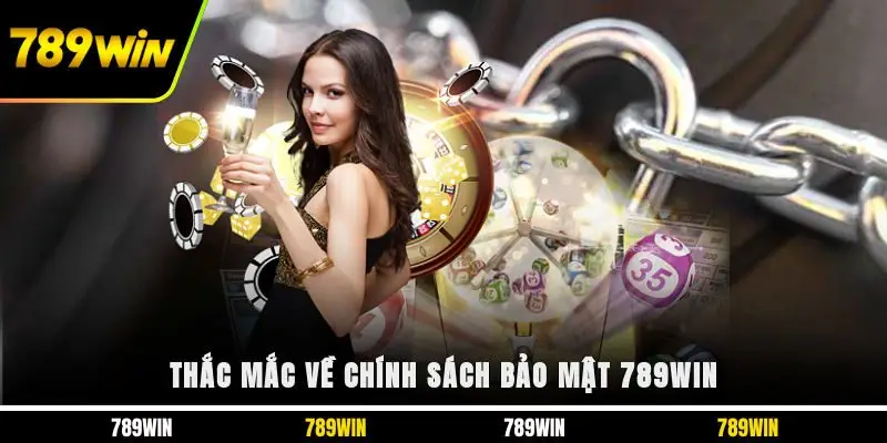 Thắc mắc về chính sách bảo mật 789WIN